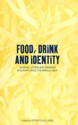 Food, Drink and Identity: Cooking, Eating and Drinking in Europe Since the Middle Ages by Scholliers, Peter