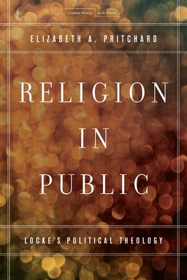 Religion in Public: Locke's Political Theology by Pritchard, Elizabeth A.