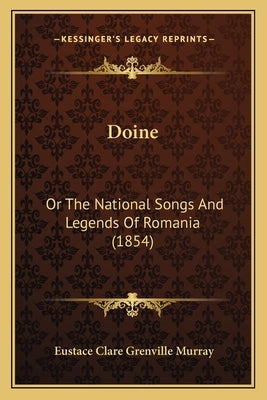 Doine: Or The National Songs And Legends Of Romania (1854) by Murray, Eustace Clare Grenville