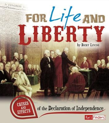 For Life and Liberty: Causes and Effects of the Declaration of Independence by Levine, Becky