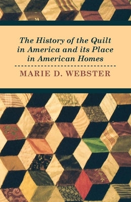 The History of the Quilt in America and its Place in American Homes by Webster, Marie