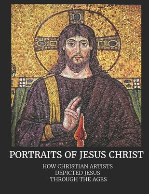 Portraits of Jesus Christ: How Christian Artists Depicted Jesus Through the Ages by Cason, Shalone