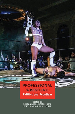 Professional Wrestling: Politics and Populism by Mazer, Sharon