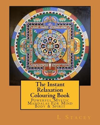 The Instant Relaxation Colouring Book: Powerful Mystic Mandalas For Mind Body & Spirit by Stacey, L.