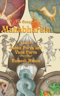 The Complete Mahabharata - Volume II: Sabha Parva and Vana Parva (Part One) by Menon, Ramesh