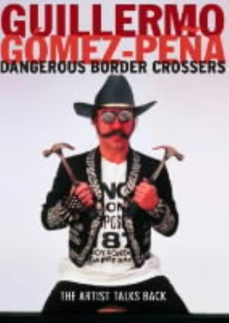 Dangerous Border Crossers by Gomez-Pena, Guillermo