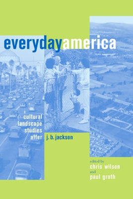 Everyday America: Cultural Landscape Studies After J. B. Jackson by Wilson, Chris