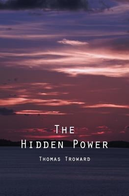 The Hidden Power: And Other Papers On Mental Science by Troward, Thomas