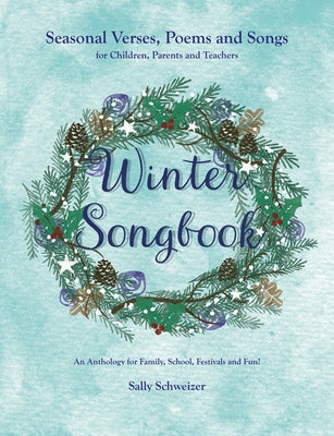 Winter Songbook: Seasonal Verses, Poems, and Songs for Children, Parents, and Teachers: An Anthology for Family, School, Festivals, and by Schweizer, Sally