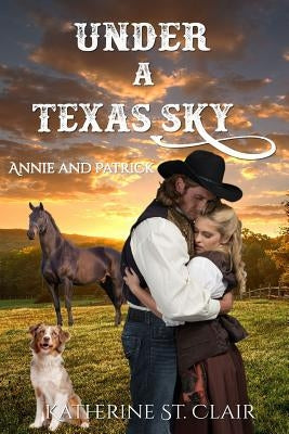 Under a Texas Sky - Annie and Patrick: An Historical Western Romance by Clair, Katherine St