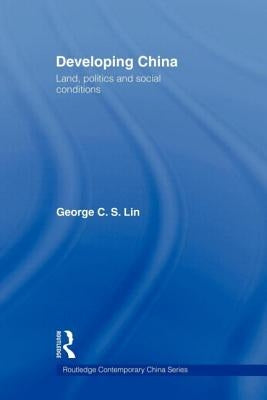 Developing China: Land, Politics and Social Conditions by Lin, George C. S.