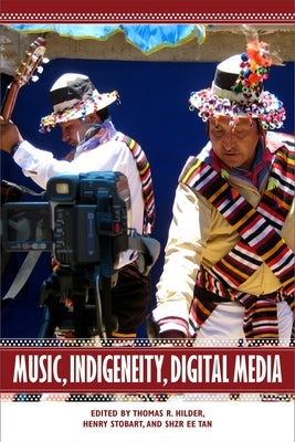 Music, Indigeneity, Digital Media by Hilder, Thomas R.