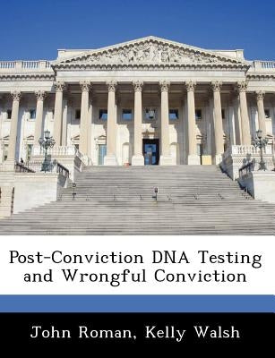 Post-Conviction DNA Testing and Wrongful Conviction by Roman, John