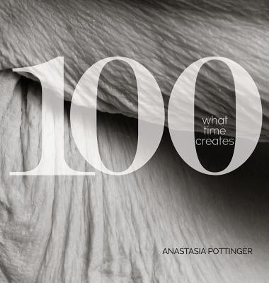 100: What Time Creates by Pottinger, Anastasia