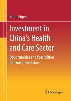 Investment in China's Health and Care Sector: Opportunities and Possibilities for Foreign Investors by Etgen, Björn