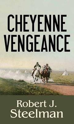 Cheyenne Vengeance by Steelman, Robert J.