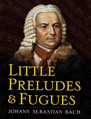 Little Preludes and Fugues by Bach, Johann Sebastian