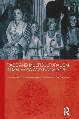 Race and Multiculturalism in Malaysia and Singapore by Goh, Daniel P. S.