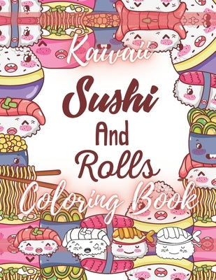 Kawaii Sushi and Rolls Coloring Book: A Cute Food, Animals and Doodles Coloring Book for Kids by Yoichi, Masaki