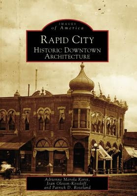 Rapid City: Historic Downtown Architecture by Merola Kerst, Adrienne