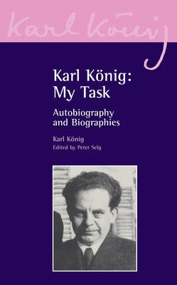 Karl König: My Task: Autobiography and Biographies by König, Karl