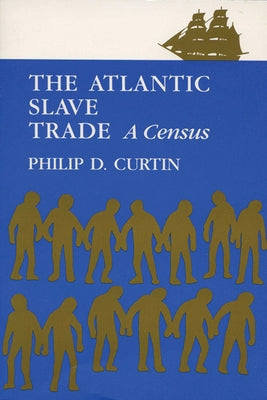 The Atlantic Slave Trade: A Census by Curtin, Philip D.