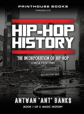 HIP-HOP History (Book 1 of 3): The Incorporation of Hip-Hop: Circa 1970-1989 by Bank$, Antwan 'Ant'