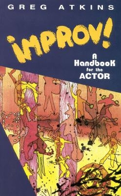 Improv!: A Handbook for the Actor by Atkins, Greg