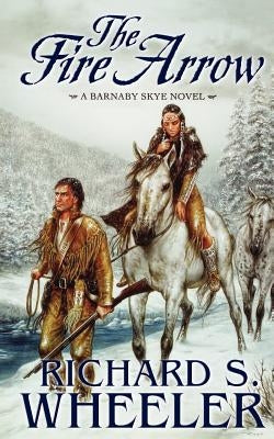 The Fire Arrow: A Barnaby Skye Novel by Wheeler, Richard S.