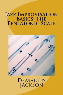 Jazz Improvisation Basics: The Pentatonic Scale by Jackson, Demarius