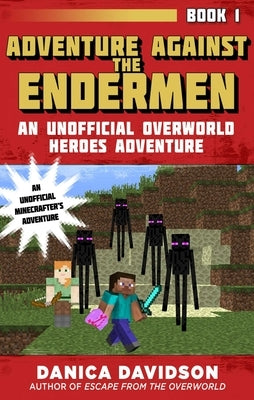 Adventure Against the Endermen: An Unofficial Overworld Heroes Adventure, Book One by Davidson, Danica