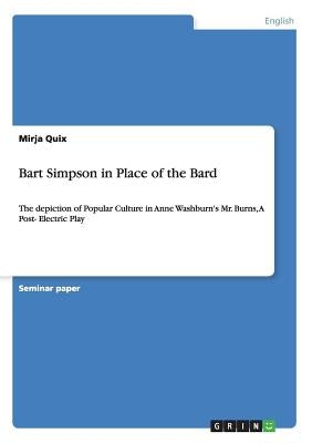 The depiction of Popular Culture with The Simpsons in Anne Washburn's Mr. Burns, a Post-Electric Play: Bart Simpson in Place of the Bard by Quix, Mirja