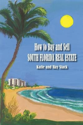 How to Buy and Sell South Florida Real Estate by Ray Stack, Katie &.