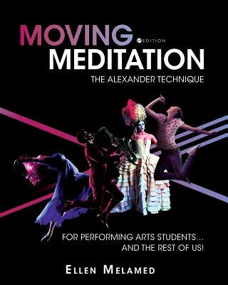 Moving Meditation: The Alexander Technique for Performing Arts Students...and the Rest of Us! by Melamed, Ellen