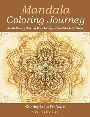 Mandala Coloring Journey: An Art Therapy Coloring Book To Inspire Creativity & De-Stress - Coloring Books For Adults by Activibooks