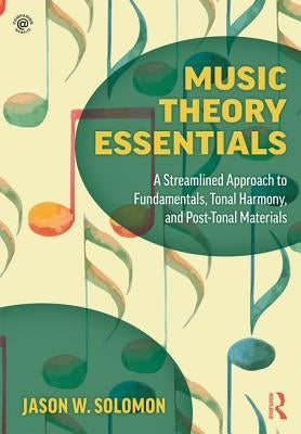 Music Theory Essentials: A Streamlined Approach to Fundamentals, Tonal Harmony, and Post-Tonal Materials by Solomon, Jason W.