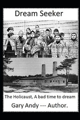 Dream Seeker: The Holocaust, A bad time to dream. by Andy, Gary