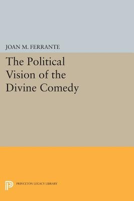 The Political Vision of the Divine Comedy by Ferrante, Joan M.