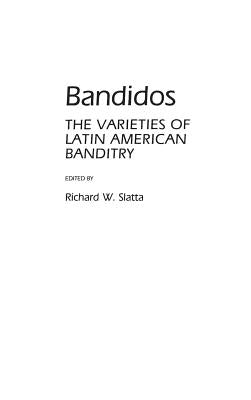 Bandidos: The Varieties of Latin American Banditry by Slatta, Richard W.