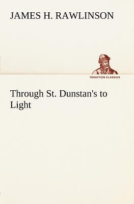 Through St. Dunstan's to Light by Rawlinson, James H.