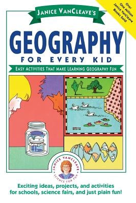 Janice Vancleave's Geography for Every Kid: Easy Activities That Make Learning Geography Fun by VanCleave, Janice