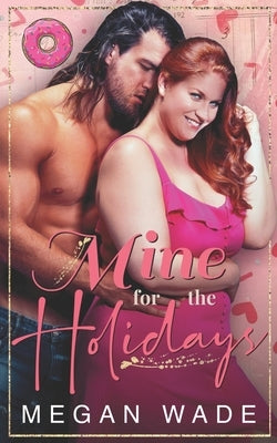 Mine for the Holidays: a full-length BBW Holiday Romance by Wade, Megan