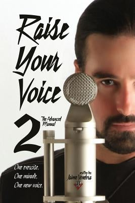 Raise Your Voice 2: The Advanced Manual by Vendera, Jaime