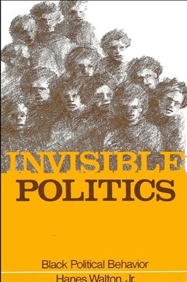 Invisible Politics: Black Political Behavior by Walton, Hanes