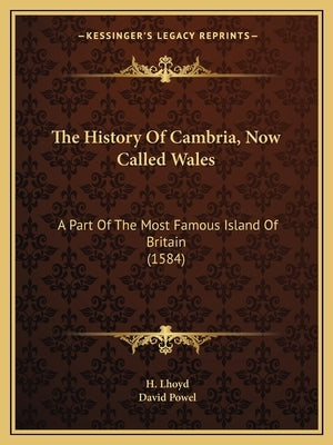 The History Of Cambria, Now Called Wales: A Part Of The Most Famous Island Of Britain (1584) by Lhoyd, H.