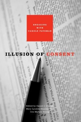 Illusion of Consent: Engaging with Carole Pateman by O'Neill, Daniel I.