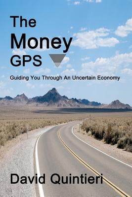 The Money GPS: Guiding You Through An Uncertain Economy by Quintieri, David