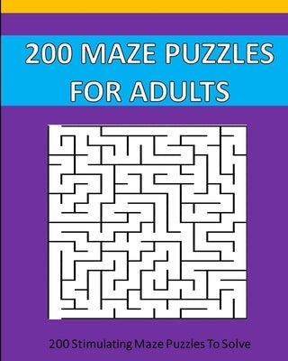 200 Maze Puzzle For Adults: 200 Maze Puzzles To Solve. by Studio, Puzzle Time