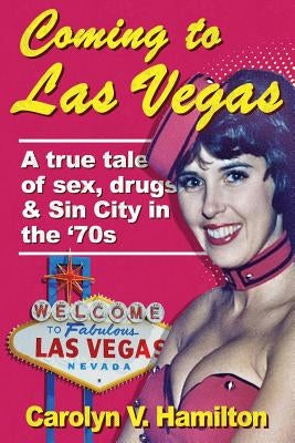 Coming to Las Vegas: A true tale of sex, drugs & Sin City in the '70s by Hamilton, Carolyn V.