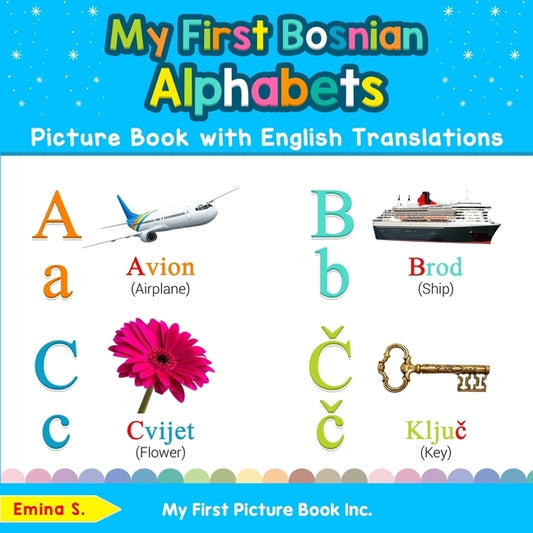 My First Bosnian Alphabets Picture Book with English Translations: Bilingual Early Learning & Easy Teaching Bosnian Books for Kids by S, Emina